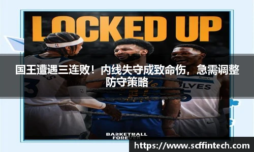 国王遭遇三连败！内线失守成致命伤，急需调整防守策略
